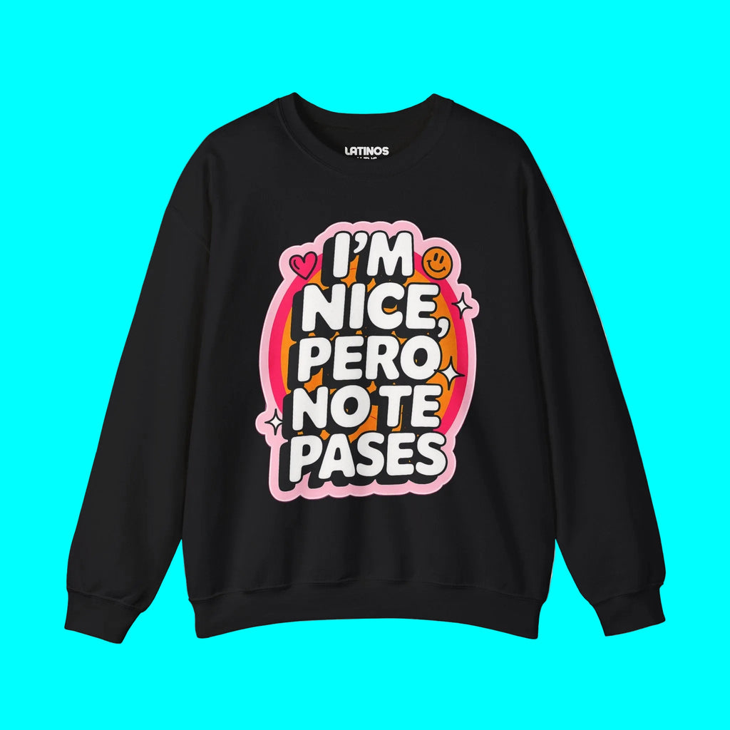 I'm Nice Pero No Te Pases Comfy Crewneck Sweatshirt | Fleece-Lined Funny Viral Latino Empowerment Pride | 3 Colors