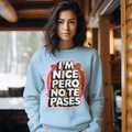 I'm Nice Pero No Te Pases Comfy Crewneck Sweatshirt | Fleece-Lined Funny Viral Latino Empowerment Pride | 3 Colors